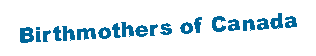 Text Box: Birthmothers of Canada